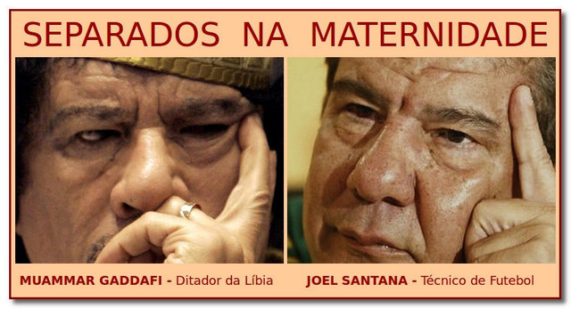 Muammar Kadhafi e Joel Santana - separados na maternidade